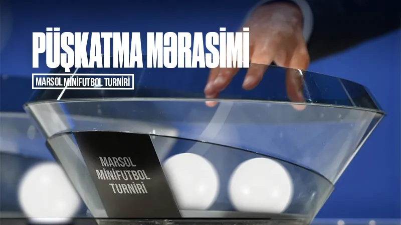 "MARSOL Minifutbol Turniri 2025" Püşkatma mərasimi